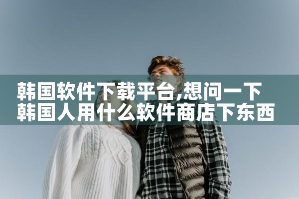 韩国软件下载平台