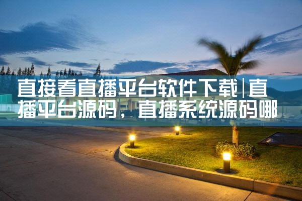 直接看直播平台软件下载