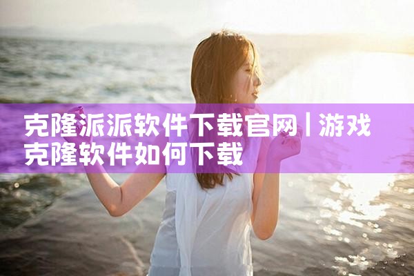 克隆派派软件下载官网